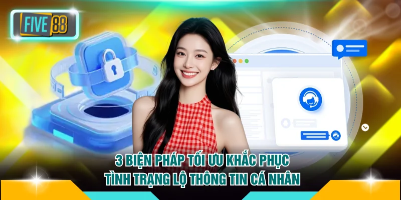 3 biện pháp tối ưu khắc phục tình trạng lộ thông tin cá nhân