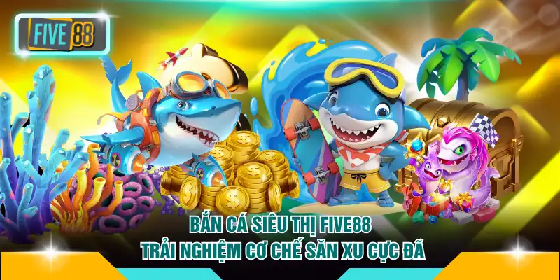 Bắn cá siêu thị FIVE88