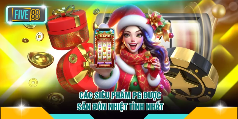 Các siêu phẩm PG được săn đón nhiệt tình nhất