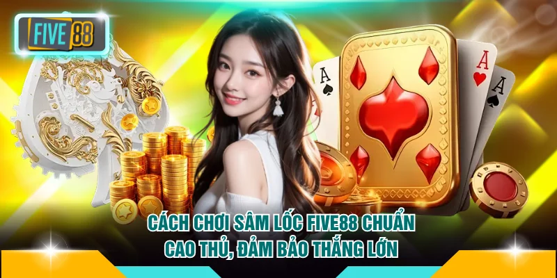 Cách chơi sâm lốc Five88