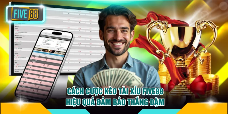Cách cược kèo Tài Xỉu FIVE88