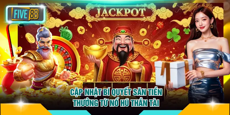 Nổ Hũ Thần Tài FIVE88 - Đón Lộc Lớn, Quay Thưởng Nhanh 4 Cập nhật bí quyết săn tiền thưởng từ nổ hũ Thần Tài