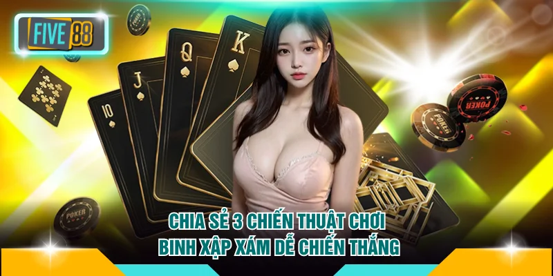 Chia sẻ 3 chiến thuật chơi Binh Xập Xám dễ chiến thắng