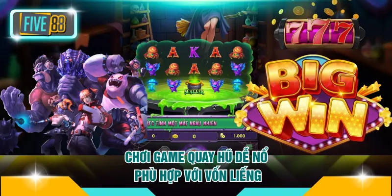 Chơi game quay hũ dễ nổ phù hợp với vốn liếng
