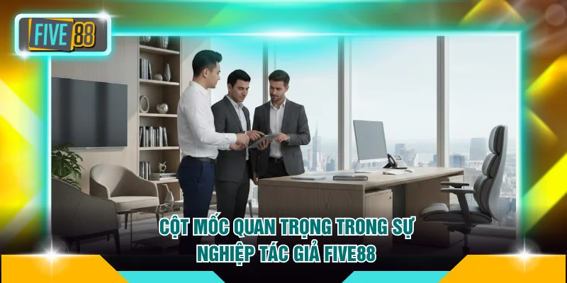 Cột mốc quan trọng trong sự nghiệp tác giả FIVE88