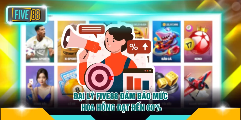 Đại lý FIVE88 đảm bảo mức hoa hồng đạt đến 60%