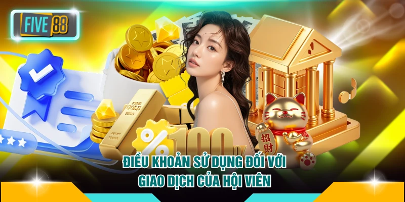 Điều khoản sử dụng đối với giao dịch của hội viên