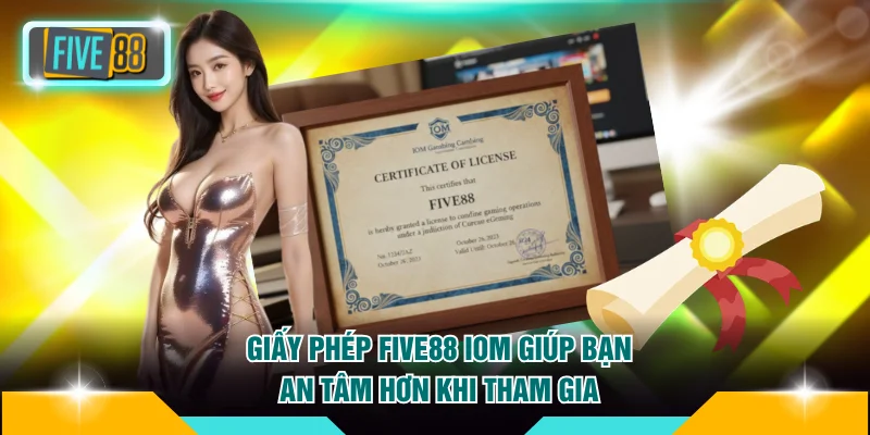 Giấy phép FIVE88 IOM giúp bạn an tâm hơn khi tham gia
