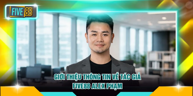 Giới thiệu thông tin về tác giả FIVE88 Alex Phạm