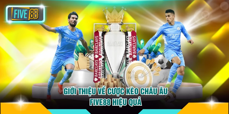 Giới thiệu về cược kèo châu Âu FIVE88 hiệu quả