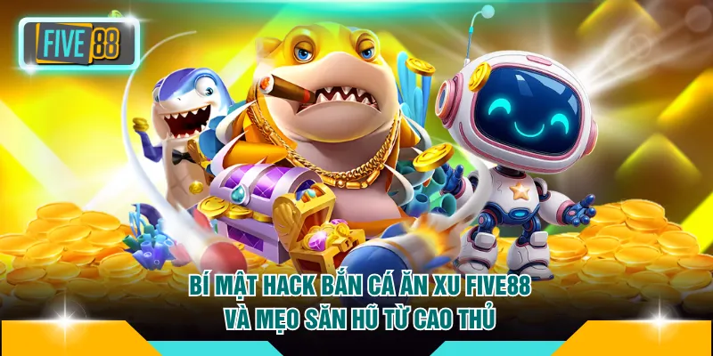 Hack bắn cá ăn xu FIVE88
