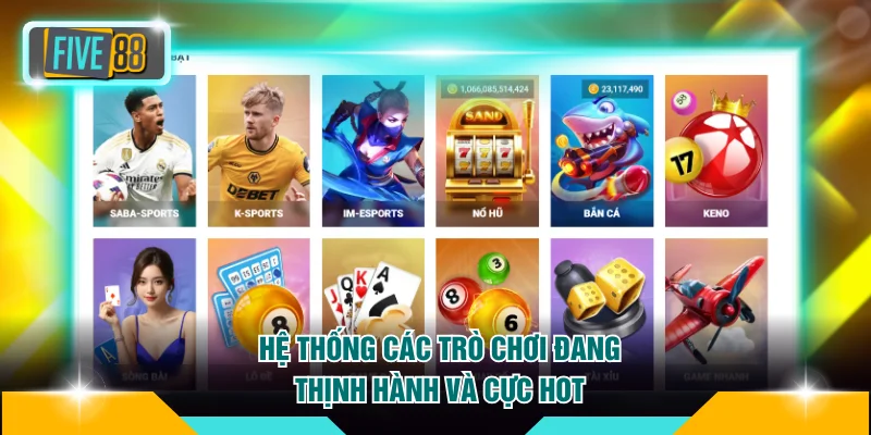 Hệ thống các trò chơi đang thịnh hành và cực hot
