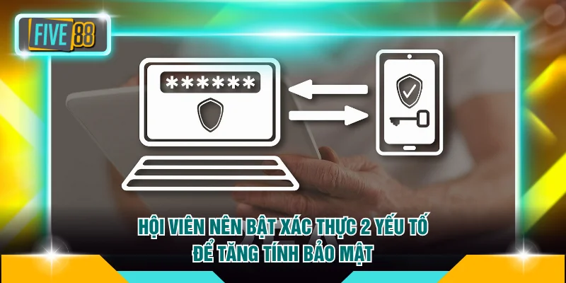 Hội viên nên bật xác thực 2 yếu tố để tăng tính bảo mật