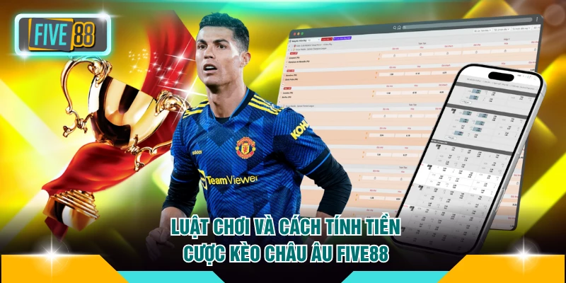 Luật chơi và cách tính tiền cược kèo châu Âu FIVE88
