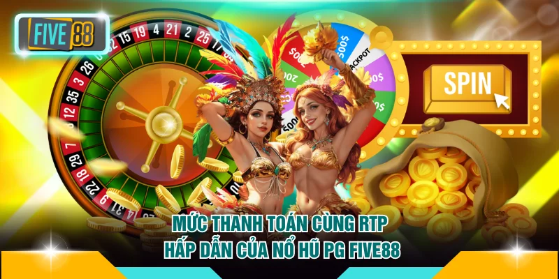 Mức thanh toán cùng RTP hấp dẫn của nổ hũ PG FIVE88