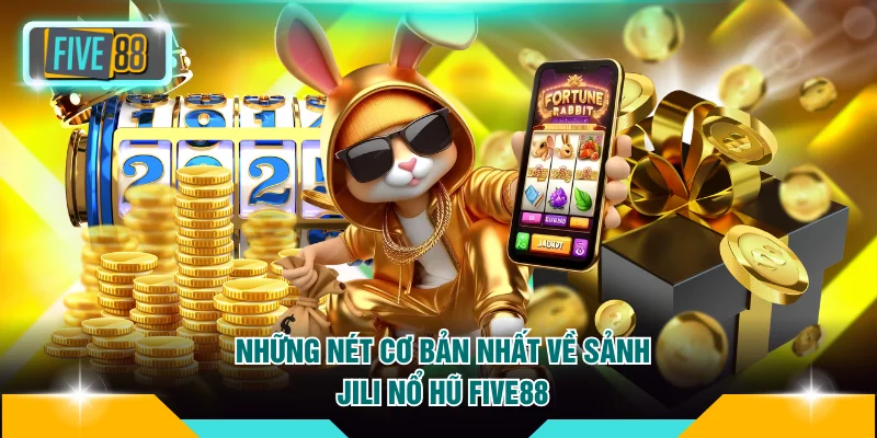 JILI Nổ Hũ FIVE88 - Săn Jackpot Khủng Với Game Siêu Phẩm 2 Những nét cơ bản nhất về sảnh JILI nổ hũ FIVE88