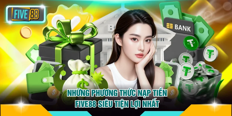 Những phương thức nạp tiền FIVE88 siêu tiện lợi nhất