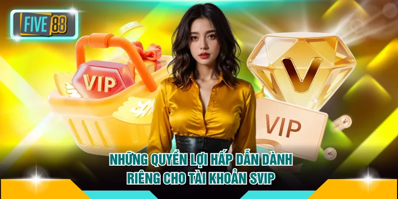 Những quyền lợi hấp dẫn dành riêng cho tài khoản SVIP