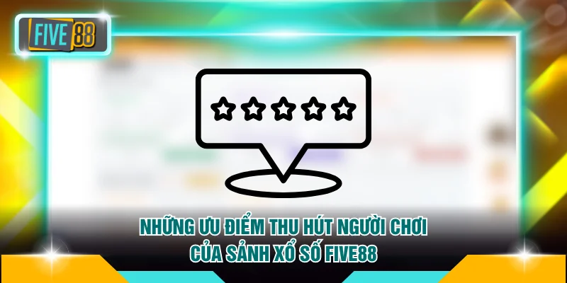 Những ưu điểm thu hút người chơi của sảnh xổ số FIVE88