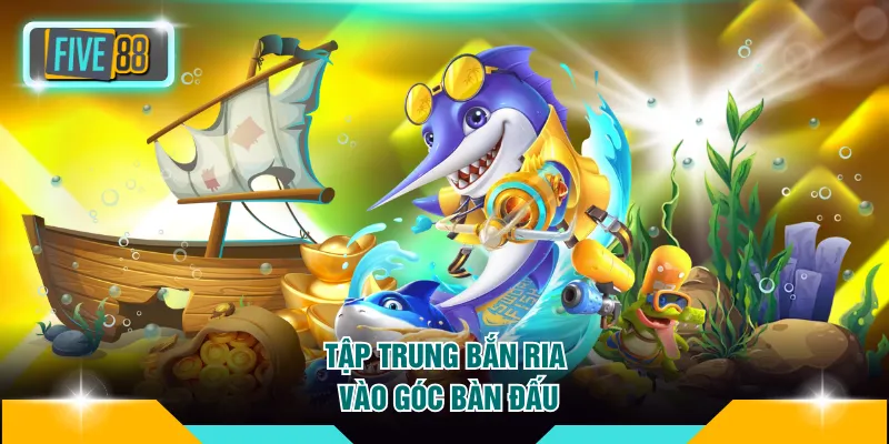 Kỹ Thuật Bắn Cá Ria FIVE88 - Bí Kíp Bắn Cả Đàn Tích Tắc 4 Tập trung bắn ria vào góc bàn đấu