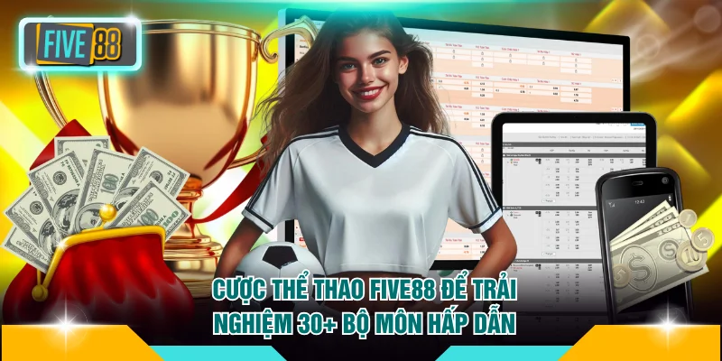 Cược Thể Thao FIVE88 Để Trải Nghiệm 30+ Bộ Môn Hấp Dẫn