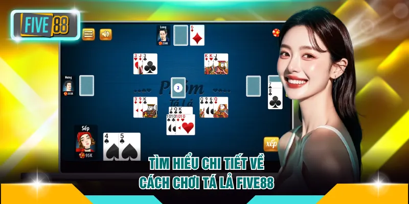 Cách Chơi Tá Lả FIVE88 - Mẹo Nhớ Bài, Chặn Ù Cực Hiệu Quả 2 Tìm hiểu chi tiết về cách chơi Tá Lả FIVE88