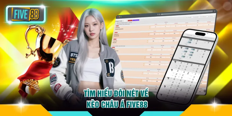 Tìm hiểu đôi nét về kèo Châu Á FIVE88