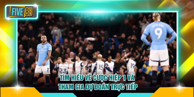 Tìm hiểu về cược hiệp 1 và tham gia dự đoán trực tiếp