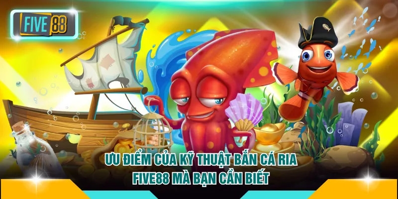 Kỹ Thuật Bắn Cá Ria FIVE88 - Bí Kíp Bắn Cả Đàn Tích Tắc 2 Ưu điểm của kỹ thuật bắn cá ria FIVE88 mà bạn cần biết