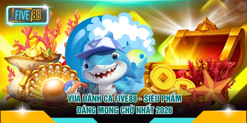 Vua Đánh Cá FIVE88