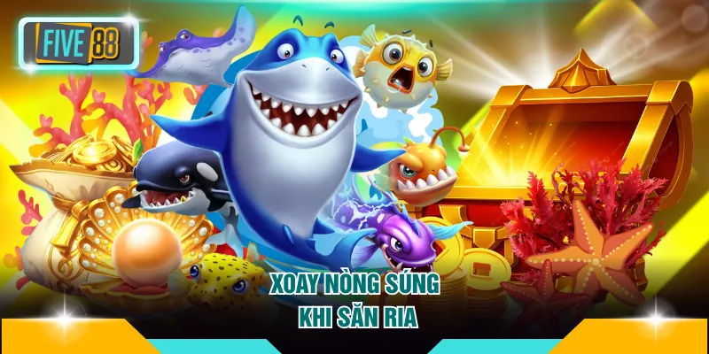 Kỹ Thuật Bắn Cá Ria FIVE88 - Bí Kíp Bắn Cả Đàn Tích Tắc 3 Xoay nòng súng khi săn ria